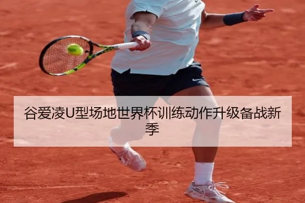 谷爱凌U型场地世界杯训练动作升级备战新季